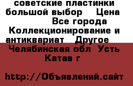 советские пластинки большой выбор  › Цена ­ 1 500 - Все города Коллекционирование и антиквариат » Другое   . Челябинская обл.,Усть-Катав г.